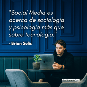 "Social Media es acerca de sociología y psicología más que sobre tecnología." - Brian Solis